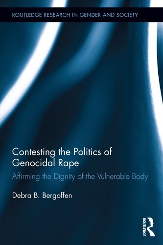Contesting The Politics Of Genocidal Rape Affirming The Dignity Of The Vulnerable Body 1st Edition Debra B Bergoffen