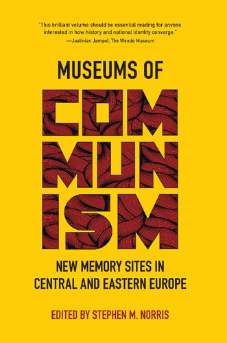 Museums Of Communism New Memory Sites In Central And Eastern Europe Stephen M Norris Editor