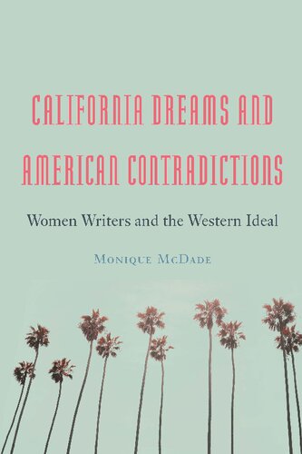 California Dreams And American Contradictions Women Writers And The Western Ideal Monique Mcdade