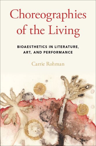Choreographies Of The Living Bioaesthetics In Literature Art And Performance Carrie Rohman