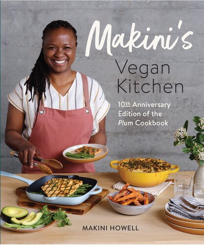 Makinis Vegan Kitchen 10th Anniversary Edition Of The Plum Cookbook Inspired Plantbased Recipes From Plum Bistro Makini Howell