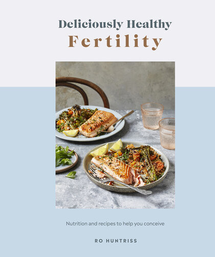 Deliciously Healthy Fertility Nutrition And Recipes To Help You Conceive 1st Ro Huntriss
