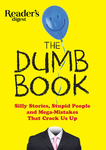 The Dumb Book Silly Stories Stupid People And Mega Mistakes That Crack Us Up Editors Of Readers Digest