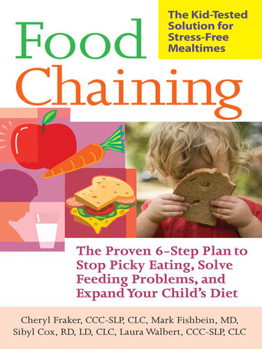 Food Chaining The Proven 6step Plan To Stop Picky Eating Solve Feeding Problems And Expand Your Childs Diet Cheri Fraker Dr Mark Fishbein Sibyl Cox Laura Walbert