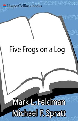 Five Frogs On A Log A Ceos Field Guide To Accelerating The Transition In Mergers Acquisitions And Gut Wrenching Change Mark L Feldman Michael F Spratt