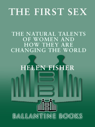 The First Sex The Natural Talents Of Women And How They Are Changing The World Helen Fisher