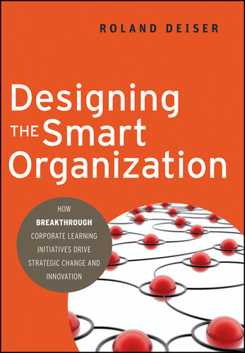 Designing The Smart Organization How Breakthrough Corporate Learning Initiatives Drive Strategic Change And Innovation Roland Deiser