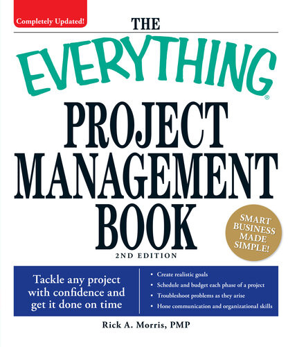 The Everything Project Management Book Tackle Any Project With Confidence And Get It Done On Time 2nd Edition Rick A Morris