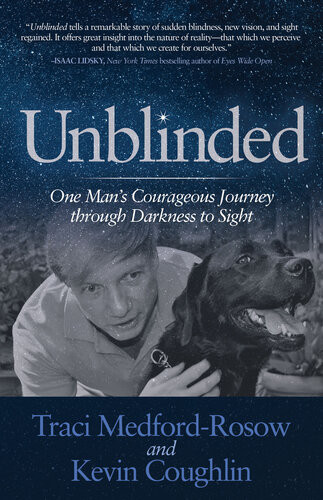 Unblinded One Mans Courageous Journey Through Darkness To Sight Traci Medfordrosow Kevin Coughlin