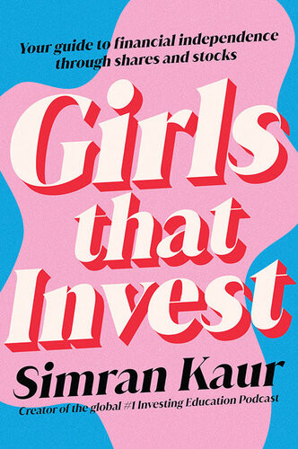 Girls That Invest Your Guide To Financial Independence Through Shares And Stocks Simran Kaur