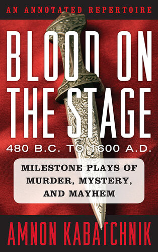 Blood On The Stage 480 Bc To 1600 Ad Milestone Plays Of Murder Mystery And Mayhem Amnon Kabatchnik