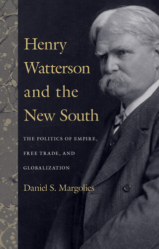 Henry Watterson And The New South The Politics Of Empire Free Trade And Globalization Daniel S Margolies