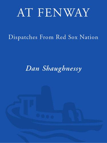 At Fenway Dispatches From Red Sox Nation 1st Dan Shaughnessy