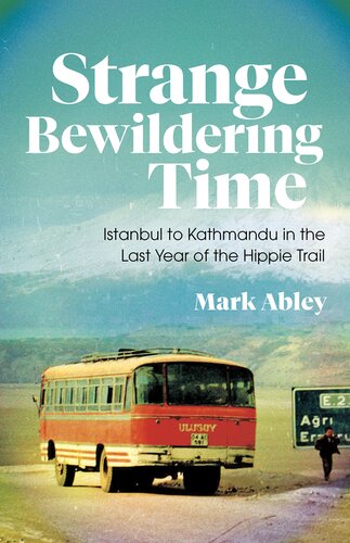 Strange Bewildering Time Istanbul To Kathmandu In The Last Year Of The Hippie Trail Mark Abley