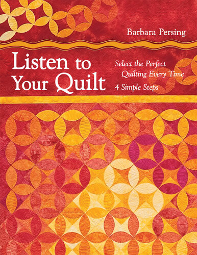 Listen To Your Quilt Select The Perfect Quilting Every Time 4 Simple Steps Barbara Persing