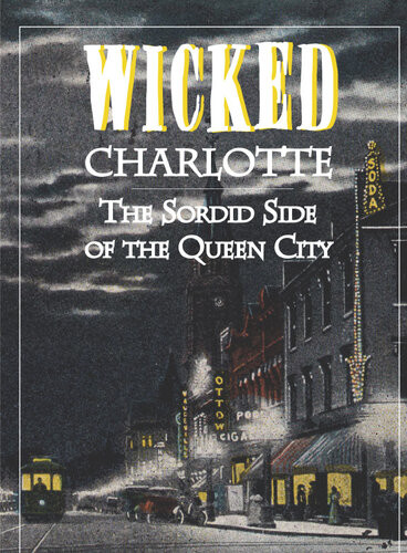 Wicked Charlotte The Sordid Side Of The Queen City Stephanie Burt Williams