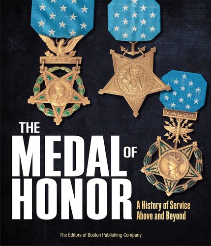 The Medal Of Honor A History Of Service Above And Beyond The Editors Of Boston Publishing Company