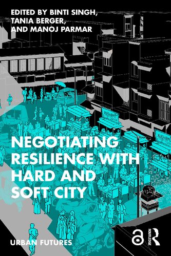 Negotiating Resilience With Hard And Soft City Binti Singh Tania Berger