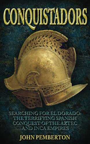 Conquistadors Searching For El Dorado The Terrifying Spanish John Pemberton