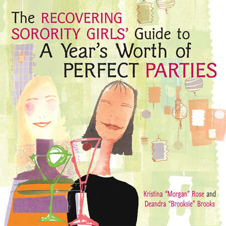 The Recovering Sorority Girls Guide To A Years Worth Of Perfect Parties Kristina Morgan Rose Deandra Brooksie Brooks