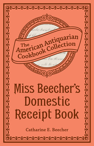 Miss Beechers Domestic Receipt Book Designed As A Supplement To Her Treatise On Domestic Economy Catharine Esther Beecher