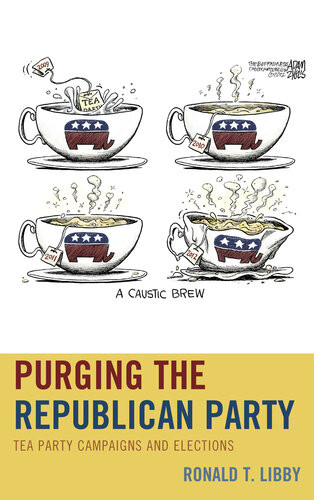 Purging The Republican Party Tea Party Campaigns And Elections Ronald T Libby
