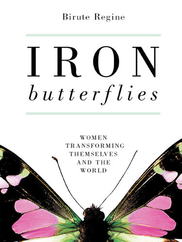 Iron Butterflies Women Transforming Themselves And The World Birute Regine