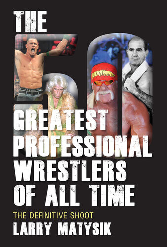 The 50 Greatest Professional Wrestlers Of All Time The Definitive Shoot Larry Matysik