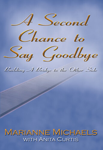 A Second Chance To Say Goodbye Building A Bridge To The Other Side Marianne Michaels Anita Curtis