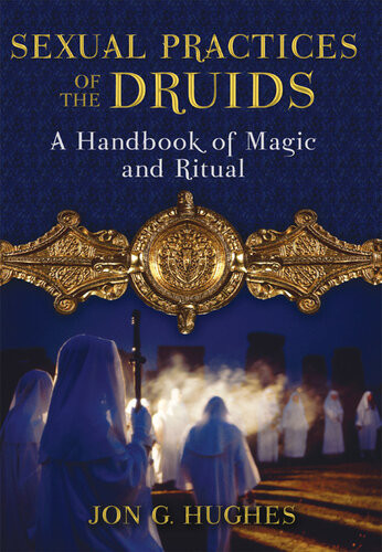 Sexual Practices Of The Druids A Handbook Of Magic And Ritual 2nd Edition Jon G Hughes