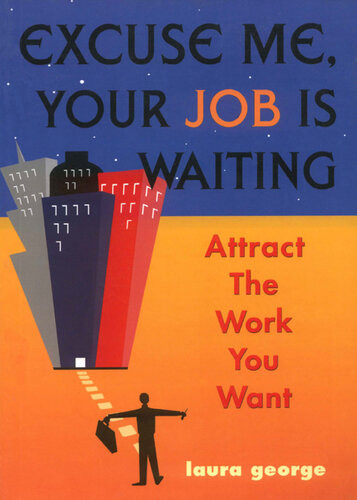 Excuse Me Your Job Is Waiting Attract The Work You Want Laura George