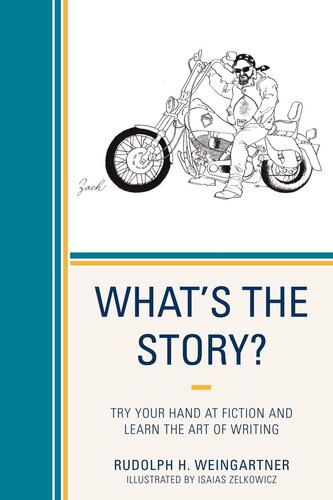 Whats The Story Try Your Hand At Fiction And Learn The Art Of Writing Rudolph H Weingartner