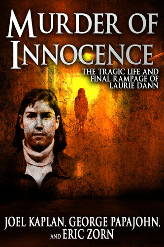 Murder Of Innocence The Tragic Life And Final Rampage Of Laurie Dann Joel Kaplan George Papajohn Eric Zorn