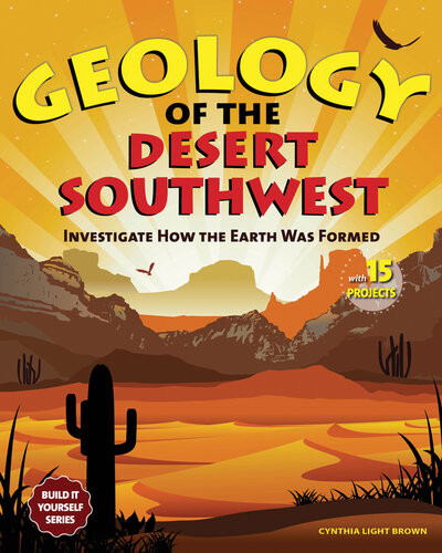 Geology Of The Desert Southwest Investigate How The Earth Was Formed With 15 Projects Cynthia Light Brown