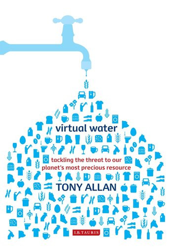Virtual Water Tackling The Threat To Our Planets Most Precious Resource Tony Allan
