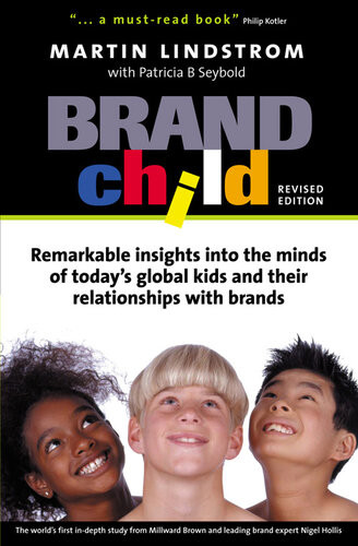 Brandchild Remarkable Insights Into The Minds Of Todays Global Kids And Their Relationship With Brands Martin Lindstrom