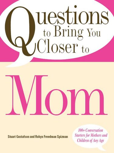 Questions To Bring You Closer To Mom 100 Conversation Starters For Mothers And Children Of Any Age Stuart Gustafson Robin Freedman Spizman