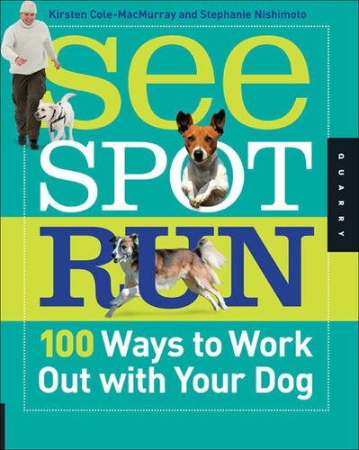 See Spot Run 100 Ways To Work Out With Your Dog Kirsten Colemacmurray Stephanie Nishimoto