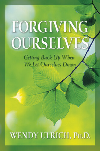 Forgiving Ourselves Getting Back Up When We Let Ourselves Down Wendy Ulrich
