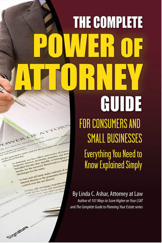 The Complete Power Of Attorney Guide For Consumers And Small Businesses Everything You Need To Know Explained Simply 1st Edition Linda C Ashar