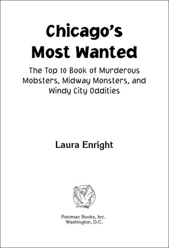 Chicagos Most Wanted The Top 10 Book Of Murderous Mobsters Midway Monsters And Windy City Oddities Laura L Enright
