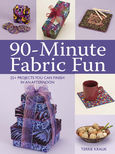 90minute Fabric Fun 30 Projects You Can Finish In An Afternoon Terrie Kralik