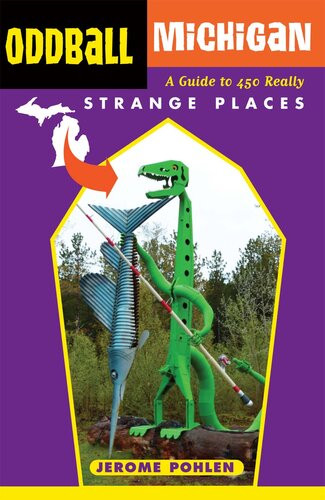 Oddball Michigan A Guide To 450 Really Strange Places Jerome Pohlen