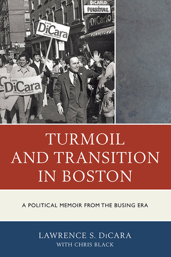 Turmoil And Transition In Boston A Political Memoir From The Busing Era Lawrence S Dicara Chris Black