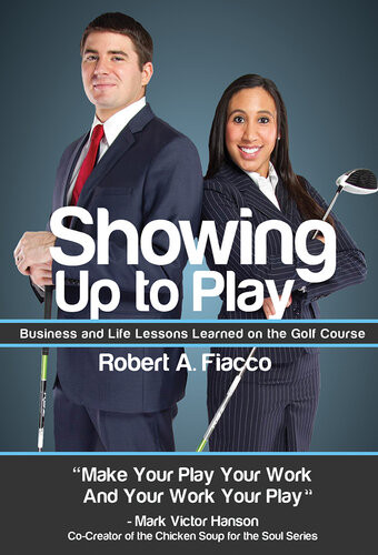 Showing Up To Play Business Life Lessons Learned On The Golf Course Robert A Fiacco