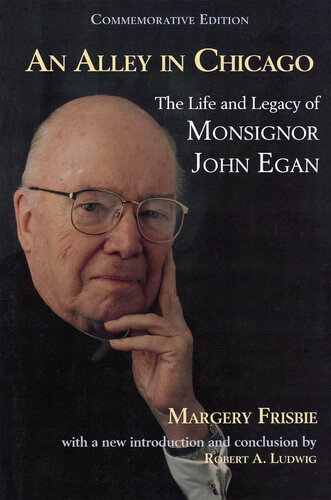 An Alley In Chicago The Life And Legacy Of Monsignor John Egan Margerie Frisbie