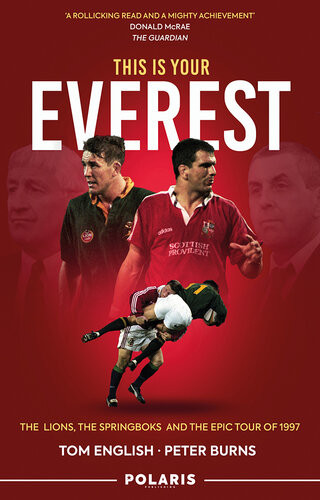 This Is Your Everest The Lions The Springboks And The Epic Tour Of 1997 Tom English Peter Burns