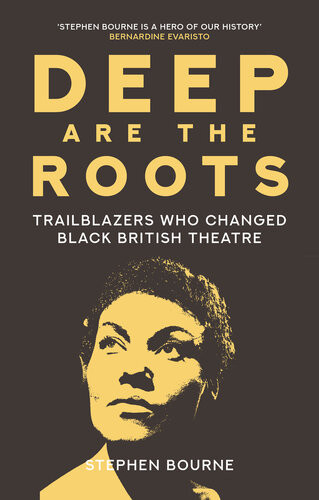 Deep Are The Roots Trailblazers Who Changed Black British Theatre Stephen Bourne