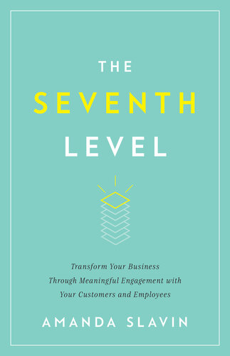 The Seventh Level Transform Your Business Through Meaningful Engagement With Your Customers And Employees Amanda Slavin
