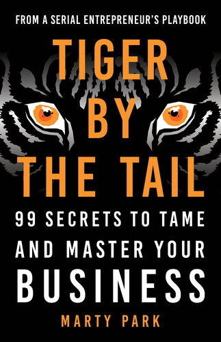 Tiger By The Tail 99 Secrets To Tame And Master Your Business Marty Park